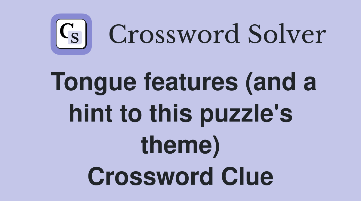 Tongue features (and a hint to this puzzle's theme) Crossword Clue