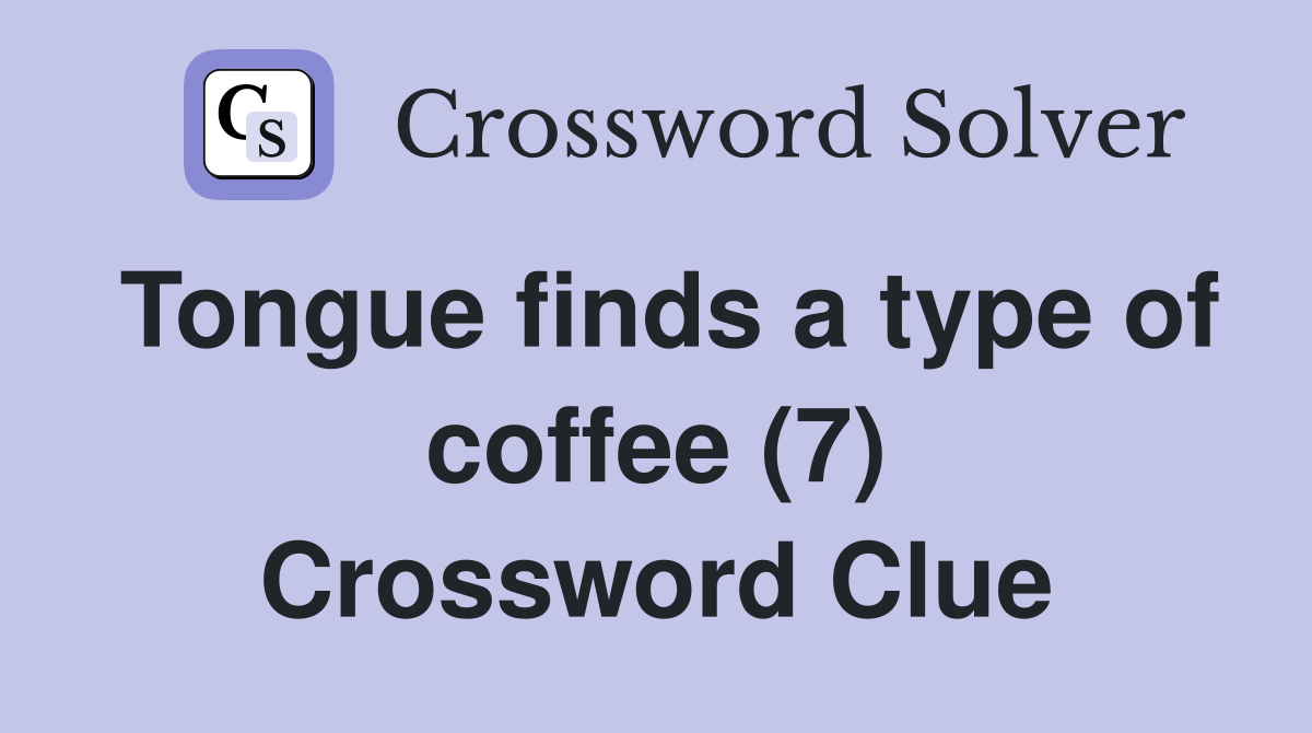 Tongue finds a type of coffee (7) Crossword Clue
