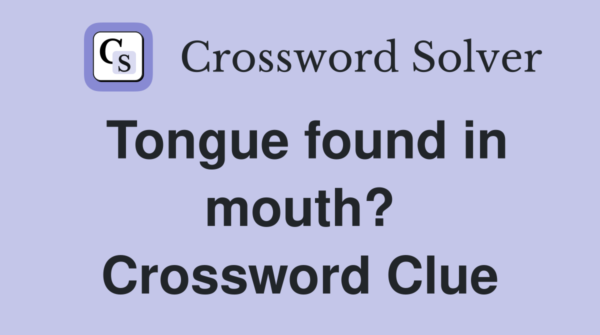 Tongue found in mouth? Crossword Clue