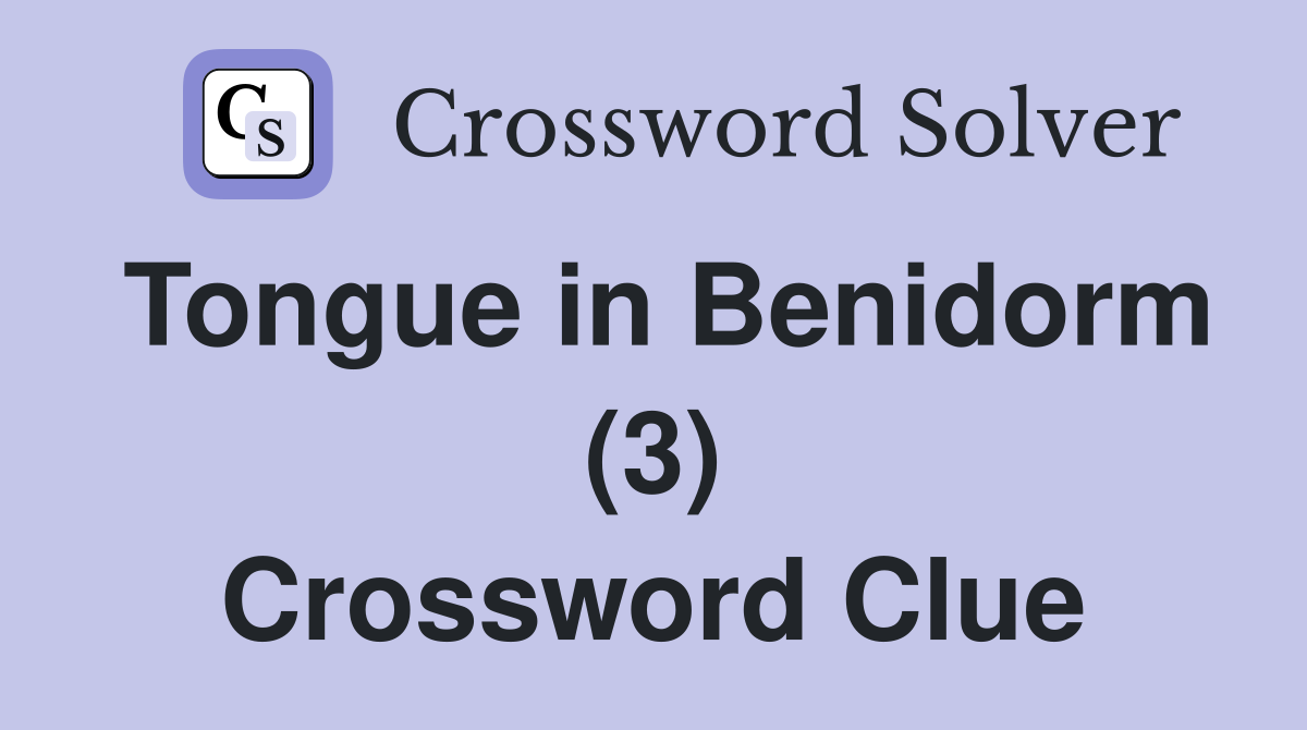Tongue in Benidorm (3) Crossword Clue