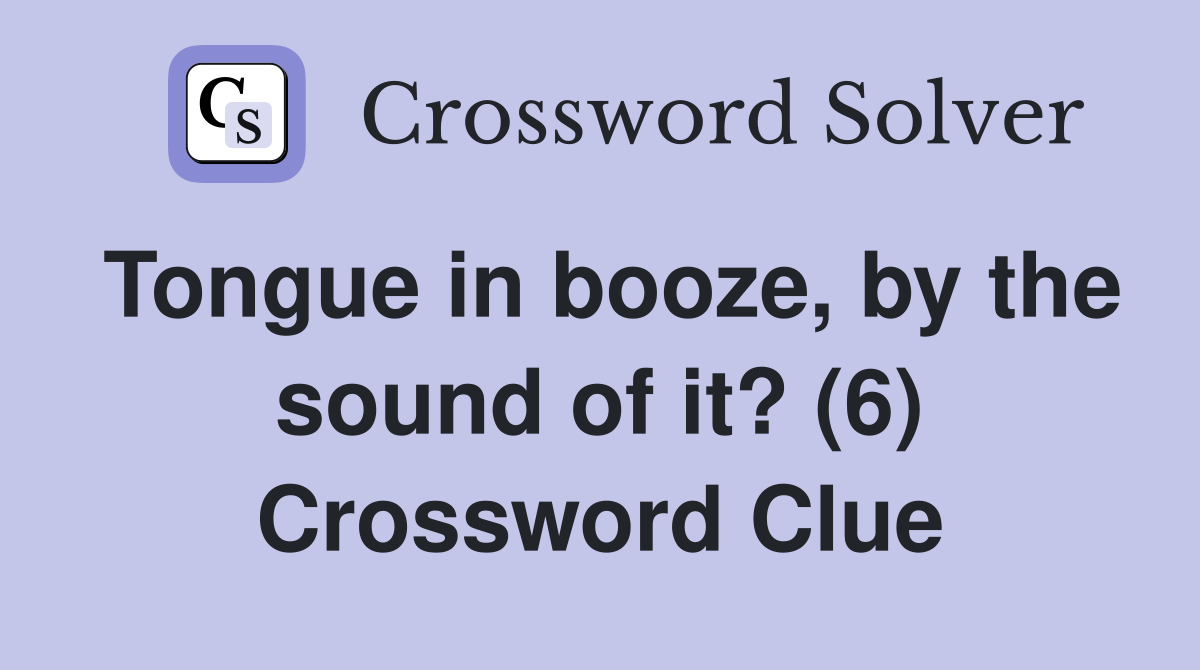 Tongue in booze, by the sound of it? (6) Crossword Clue