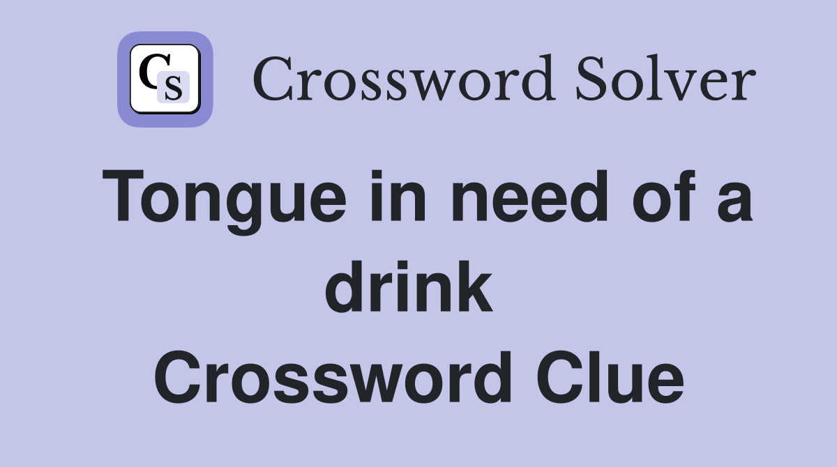 Tongue in need of a drink  Crossword Clue