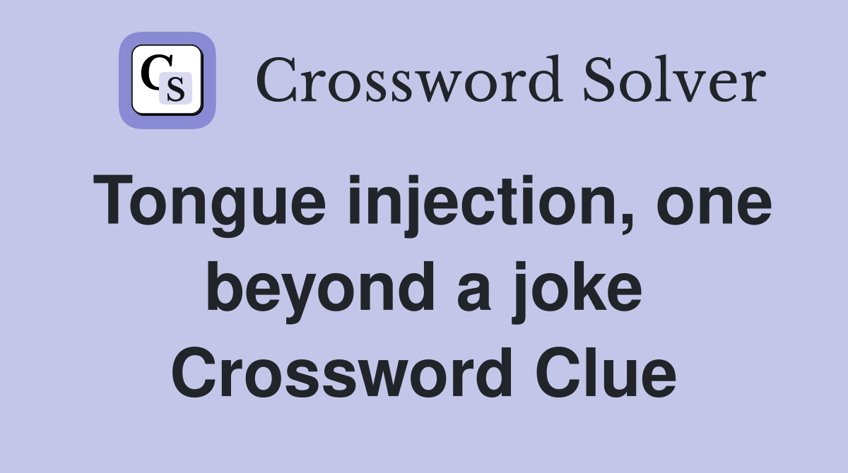Tongue injection, one beyond a joke Crossword Clue