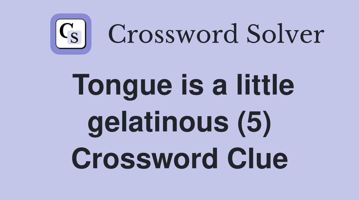 Tongue is a little gelatinous (5) Crossword Clue