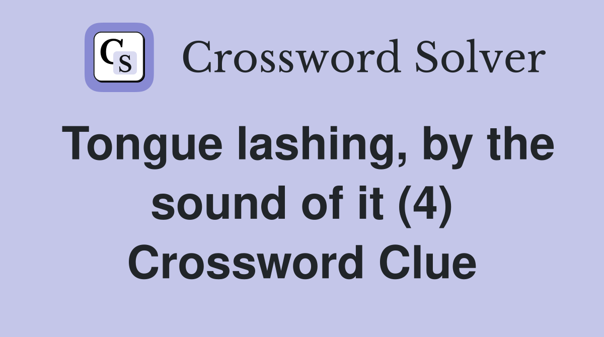Tongue lashing, by the sound of it (4) Crossword Clue