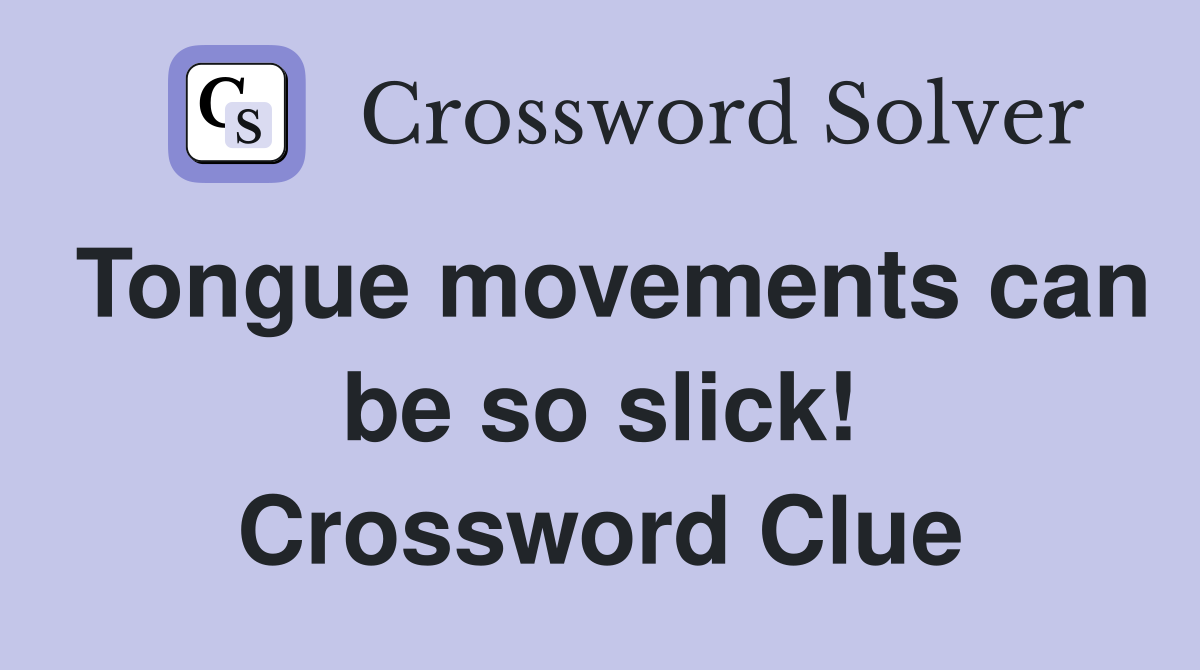Tongue movements can be so slick! Crossword Clue