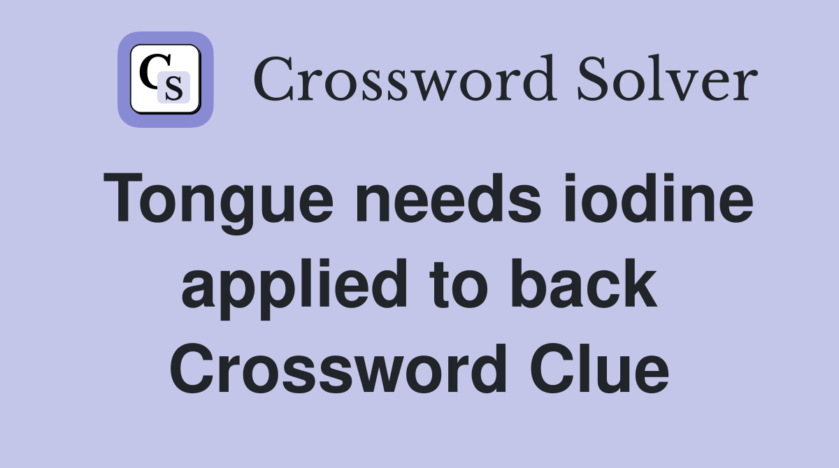 Tongue needs iodine applied to back Crossword Clue