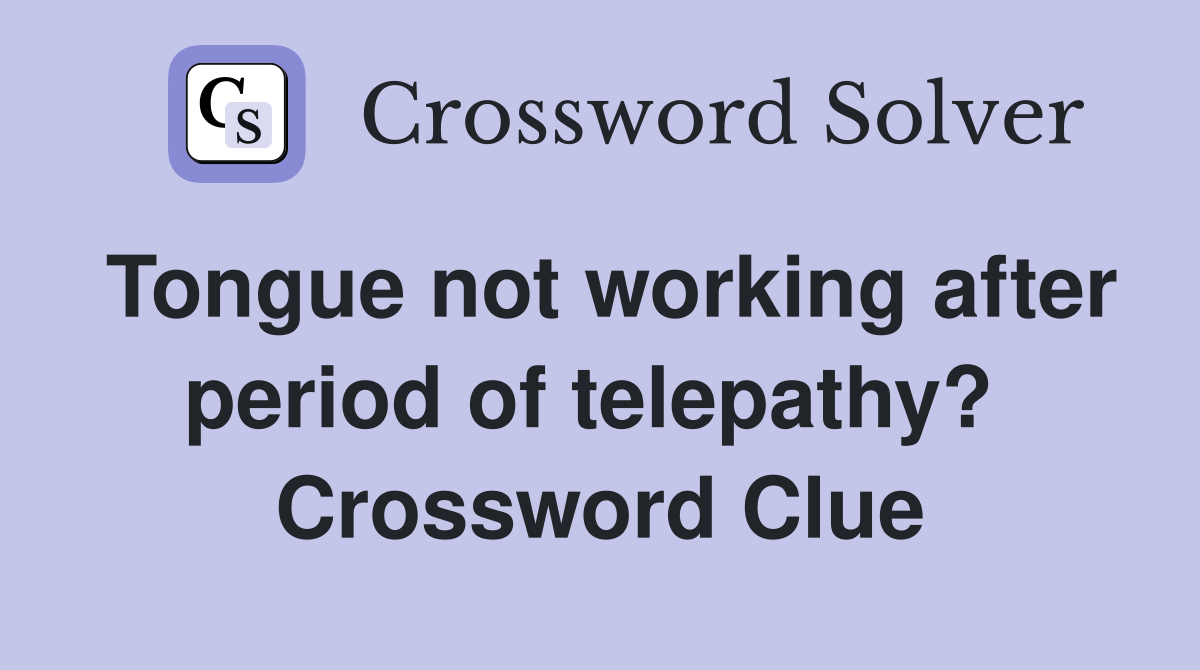 Tongue not working after period of telepathy?  Crossword Clue