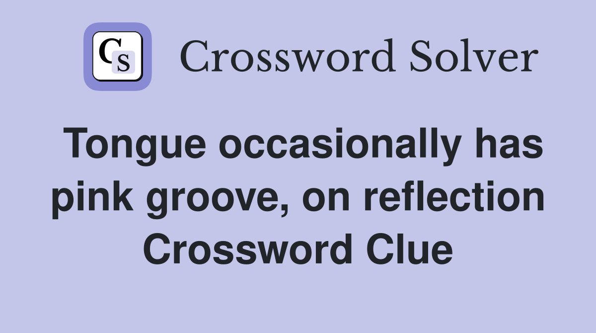 Tongue occasionally has pink groove, on reflection Crossword Clue