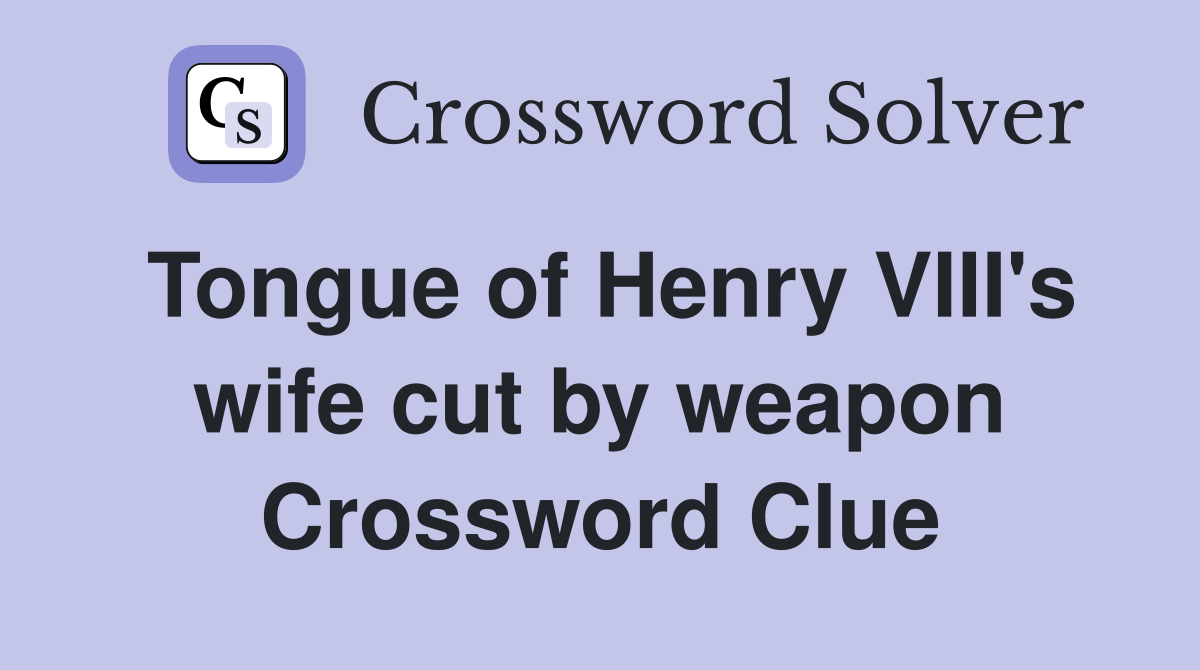 Tongue of Henry VIII's wife cut by weapon Crossword Clue