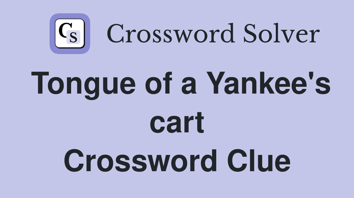 Tongue of a Yankee's cart Crossword Clue