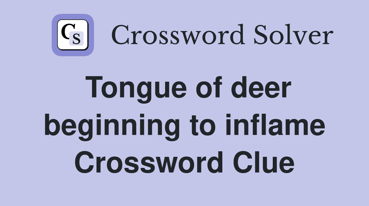Tongue of deer beginning to inflame Crossword Clue