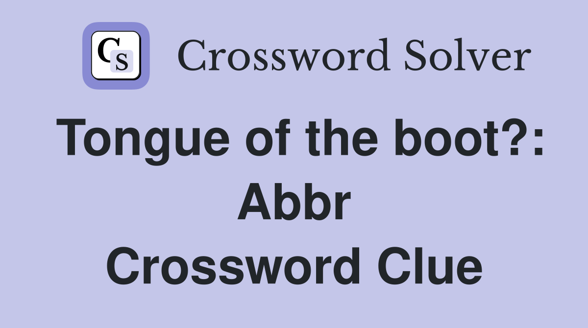 Tongue of the boot?: Abbr Crossword Clue