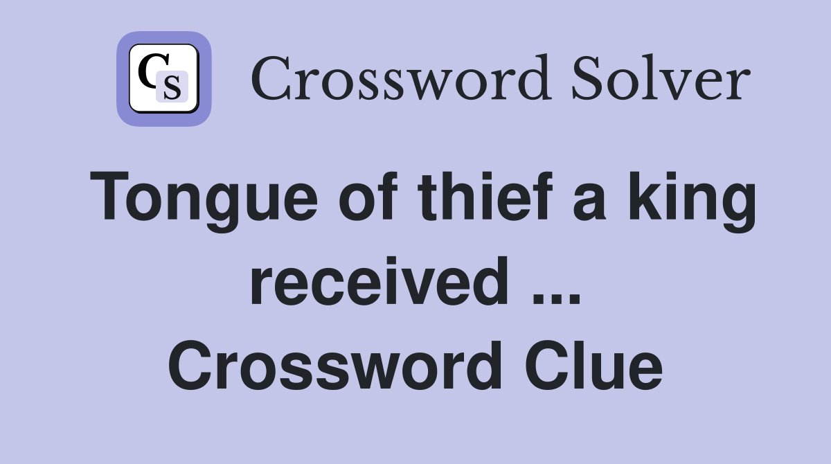 Tongue of thief a king received ... Crossword Clue
