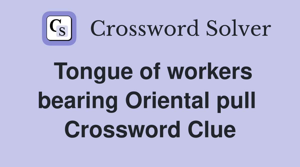 Tongue of workers bearing Oriental pull  Crossword Clue