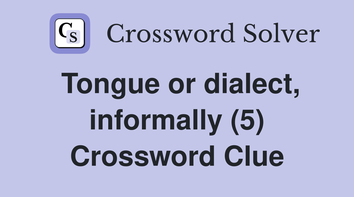 Tongue or dialect, informally (5) Crossword Clue