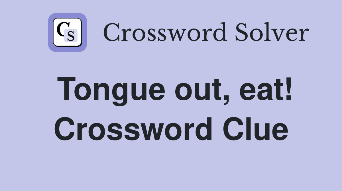 Tongue out, eat! Crossword Clue