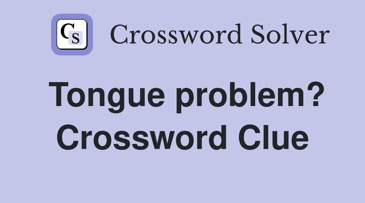Tongue problem? Crossword Clue