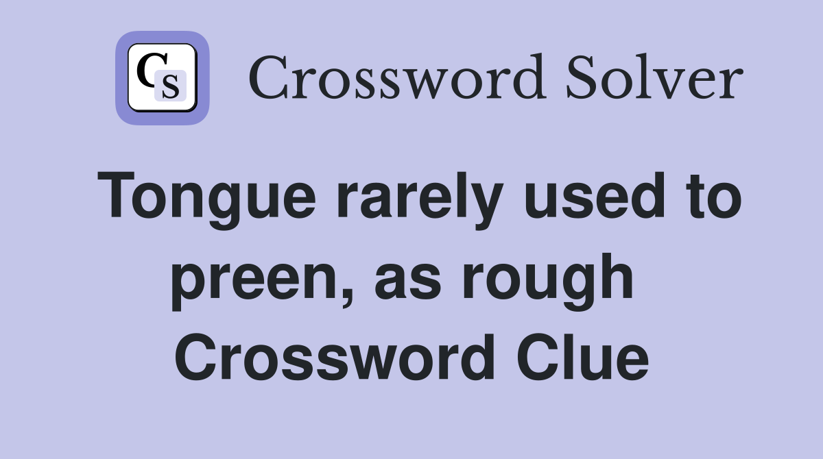 Tongue rarely used to preen, as rough  Crossword Clue