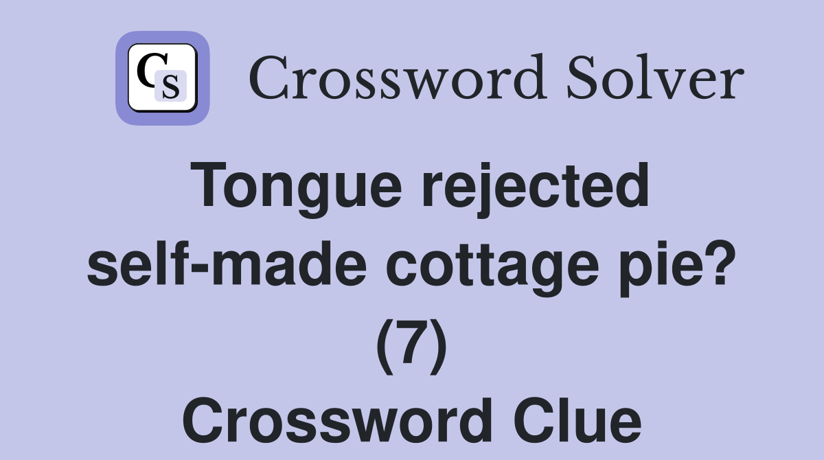 Tongue rejected self-made cottage pie? (7) Crossword Clue