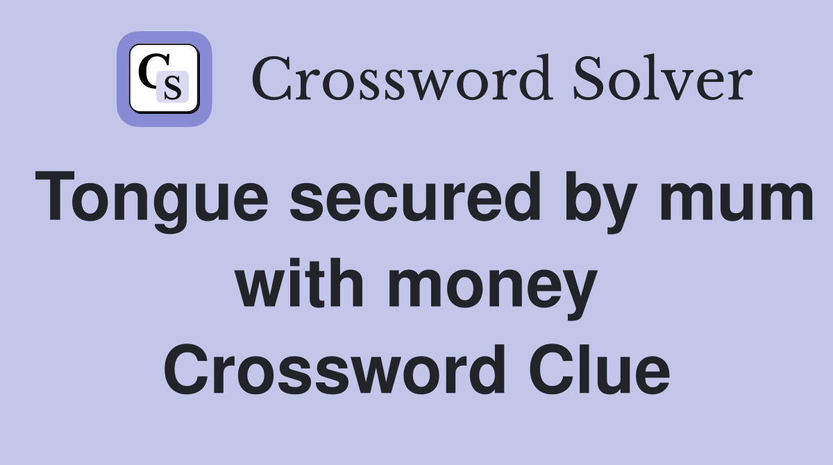 Tongue secured by mum with money Crossword Clue