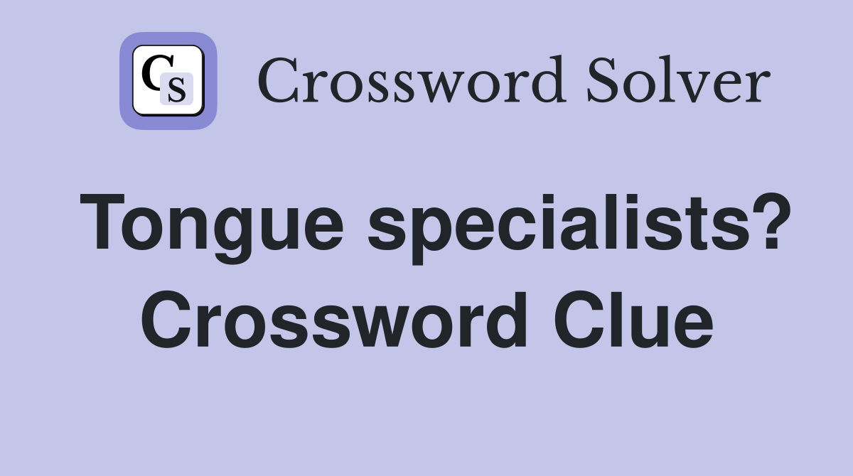 Tongue specialists? Crossword Clue