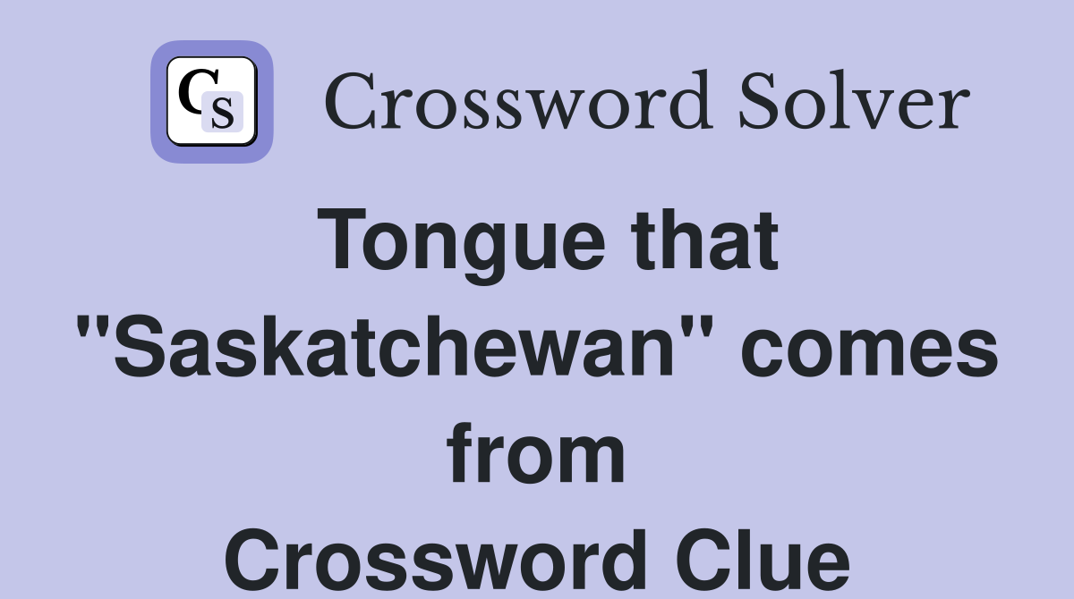 Tongue that "Saskatchewan" comes from Crossword Clue