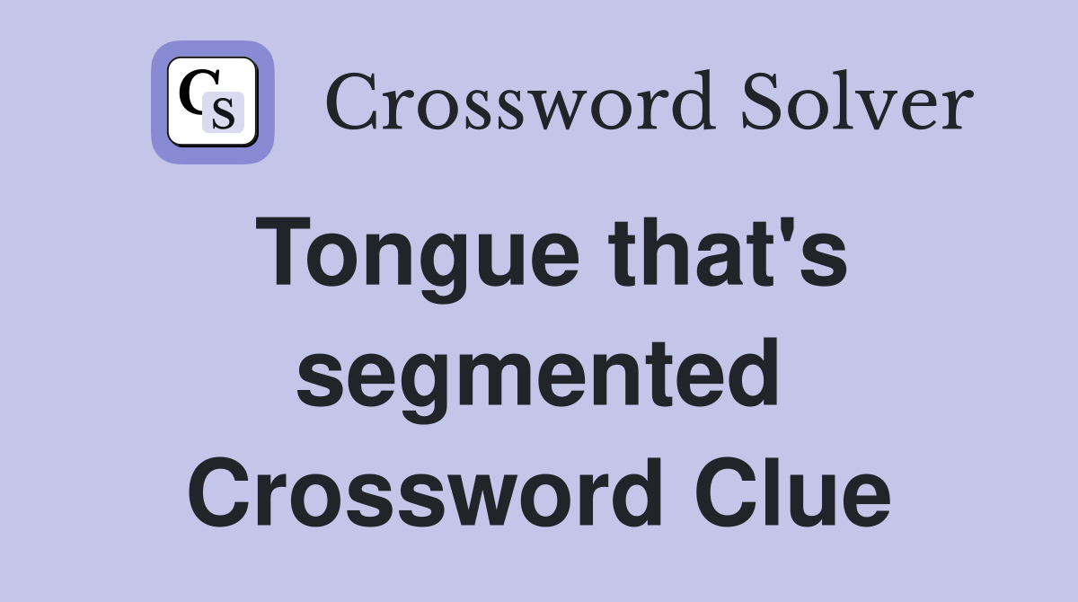 Tongue that's segmented Crossword Clue