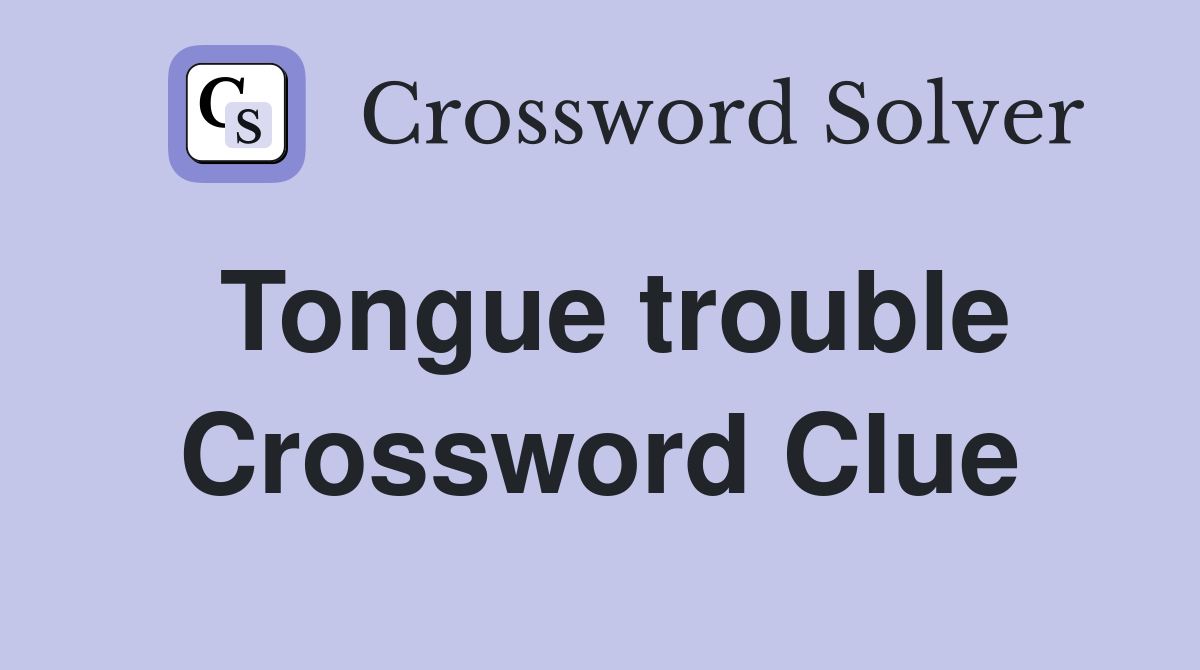 Tongue trouble Crossword Clue