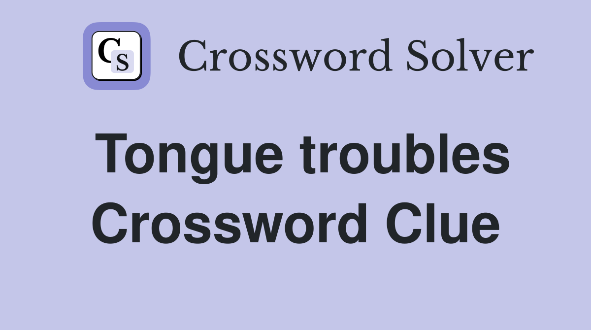 Tongue troubles Crossword Clue