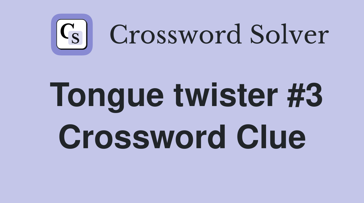 Tongue twister #3 Crossword Clue