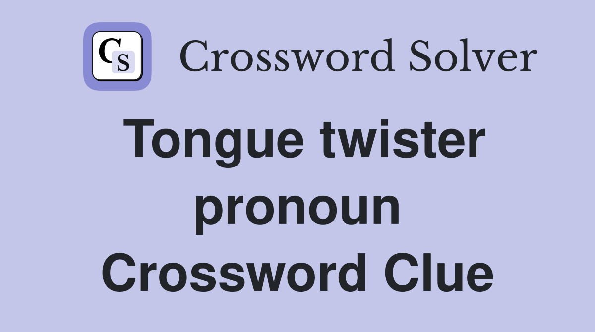 Tongue twister pronoun Crossword Clue