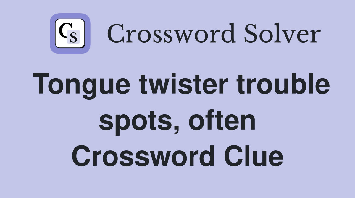 Tongue twister trouble spots, often Crossword Clue