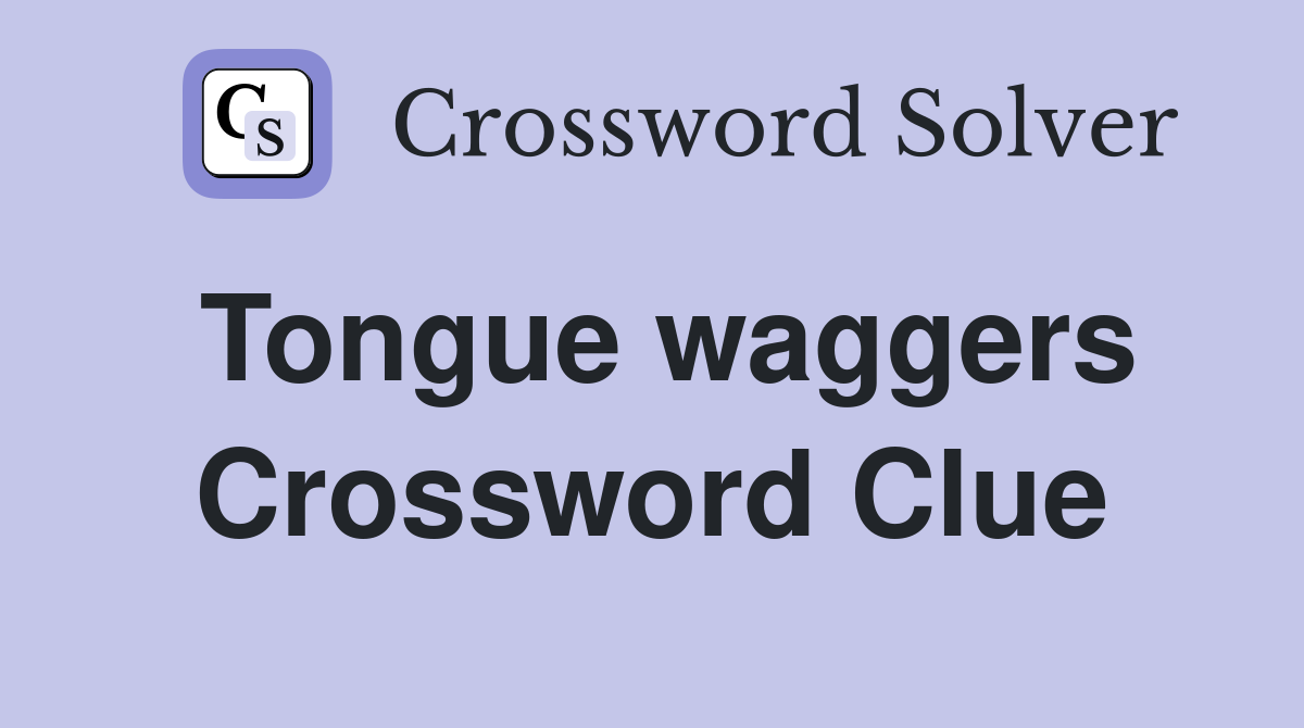 Tongue waggers Crossword Clue