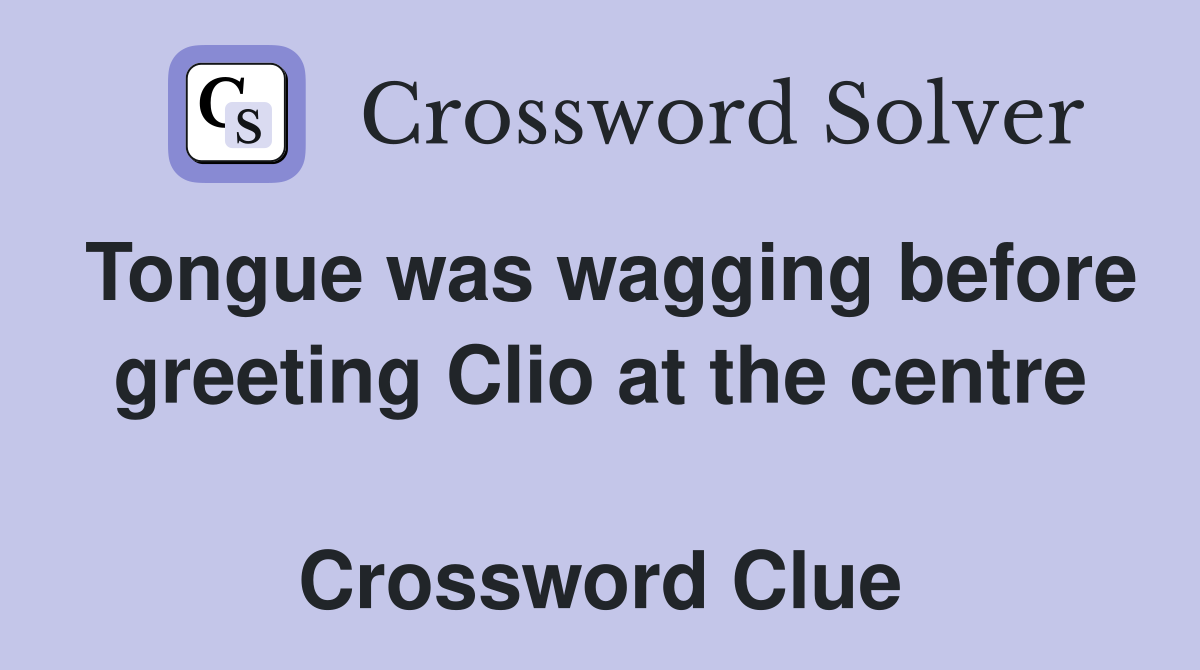Tongue was wagging before greeting Clio at the centre  Crossword Clue