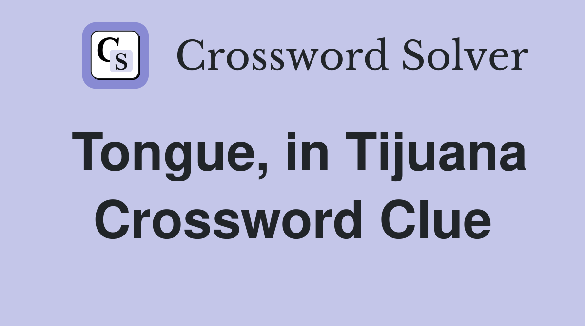 Tongue, in Tijuana Crossword Clue