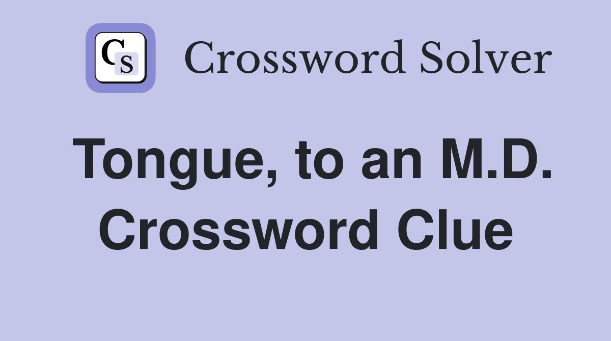 Tongue, to an M.D. Crossword Clue