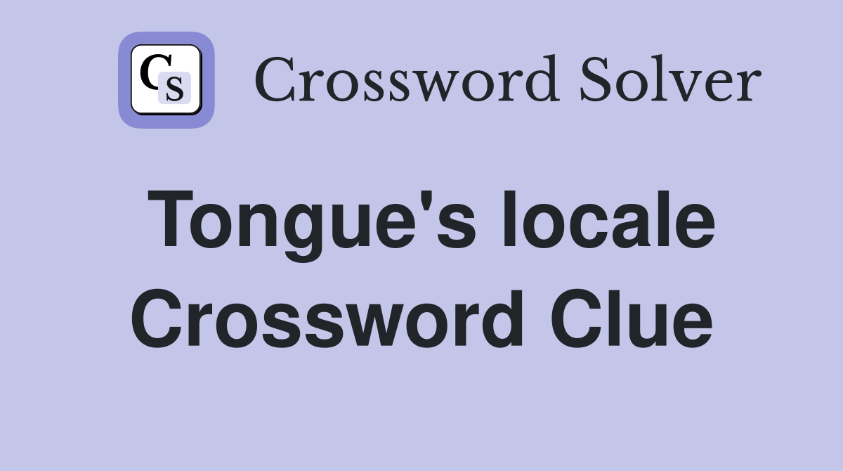 Tongue's locale Crossword Clue
