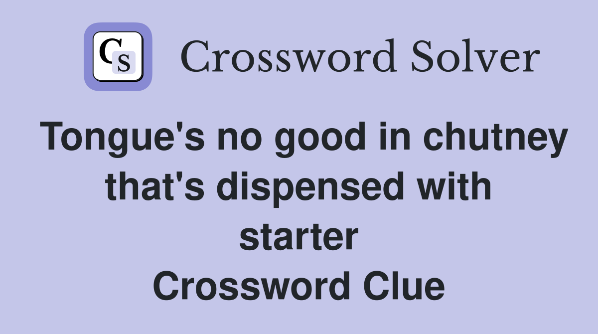 Tongue's no good in chutney that's dispensed with starter Crossword Clue