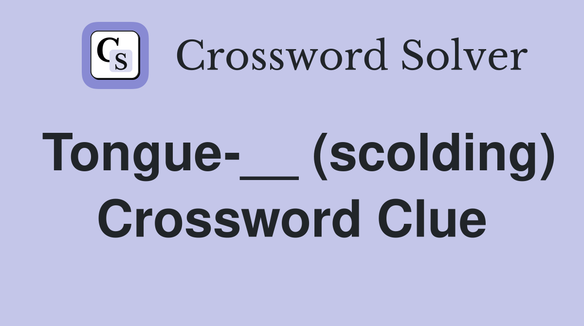 Tongue-__ (scolding) Crossword Clue