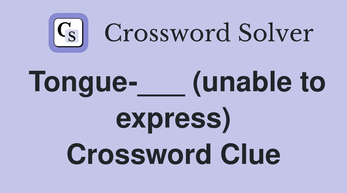 Tongue-___ (unable to express) Crossword Clue