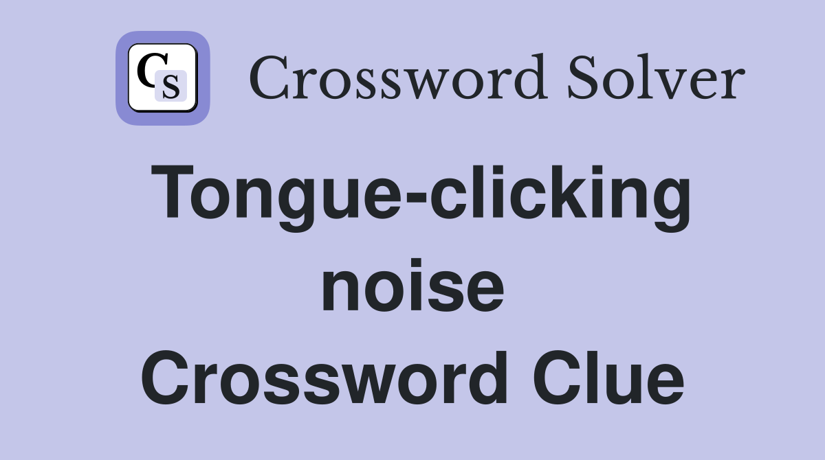 Tongue-clicking noise Crossword Clue