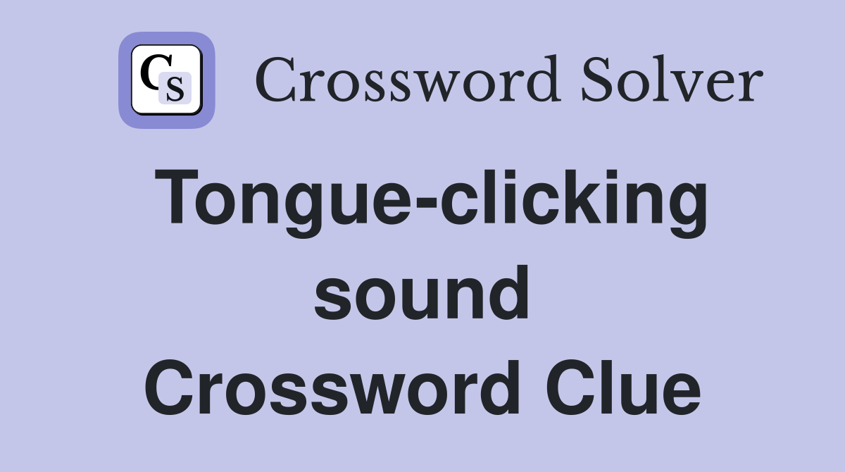 Tongue-clicking sound Crossword Clue
