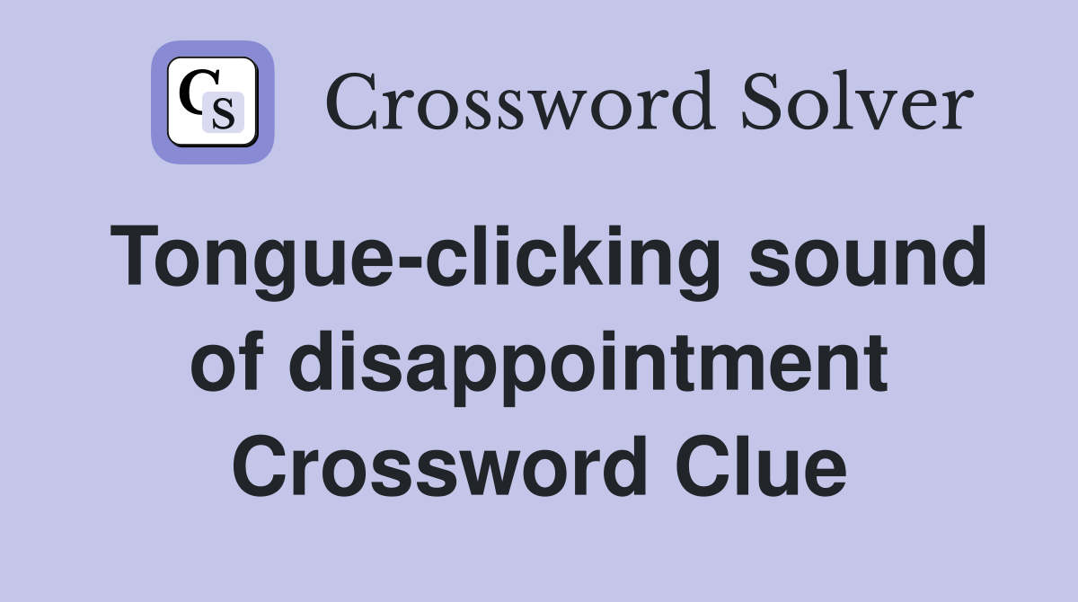Tongue-clicking sound of disappointment Crossword Clue