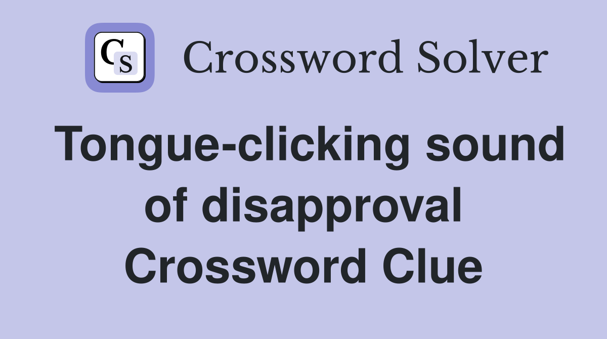 Tongue-clicking sound of disapproval Crossword Clue