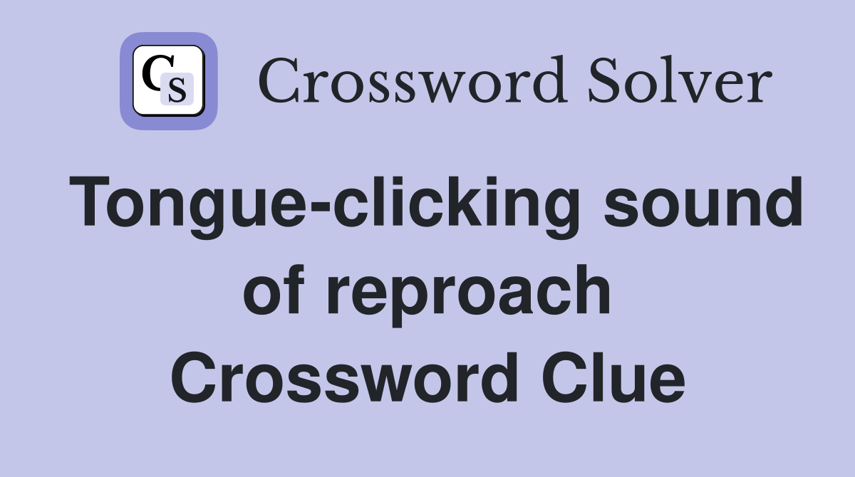 Tongue-clicking sound of reproach Crossword Clue