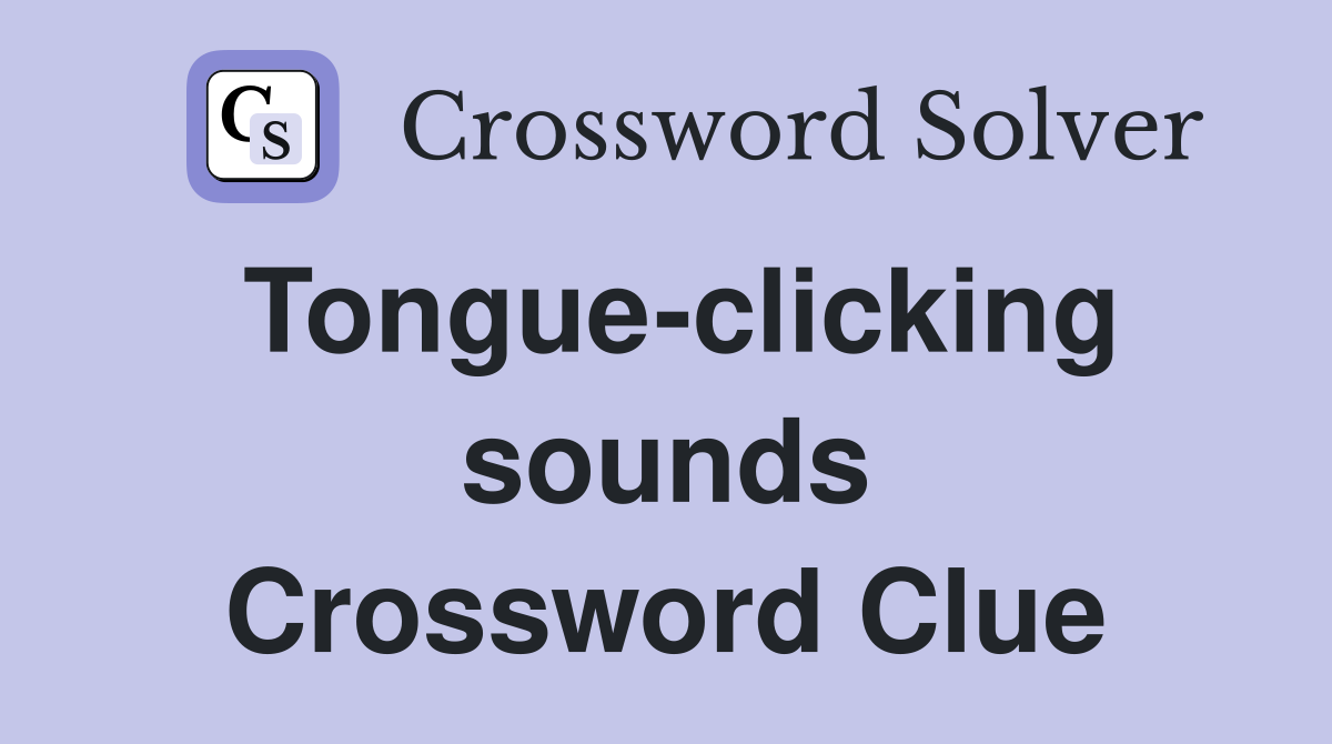 Tongue-clicking sounds Crossword Clue