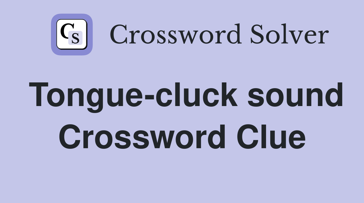 Tongue-cluck sound Crossword Clue