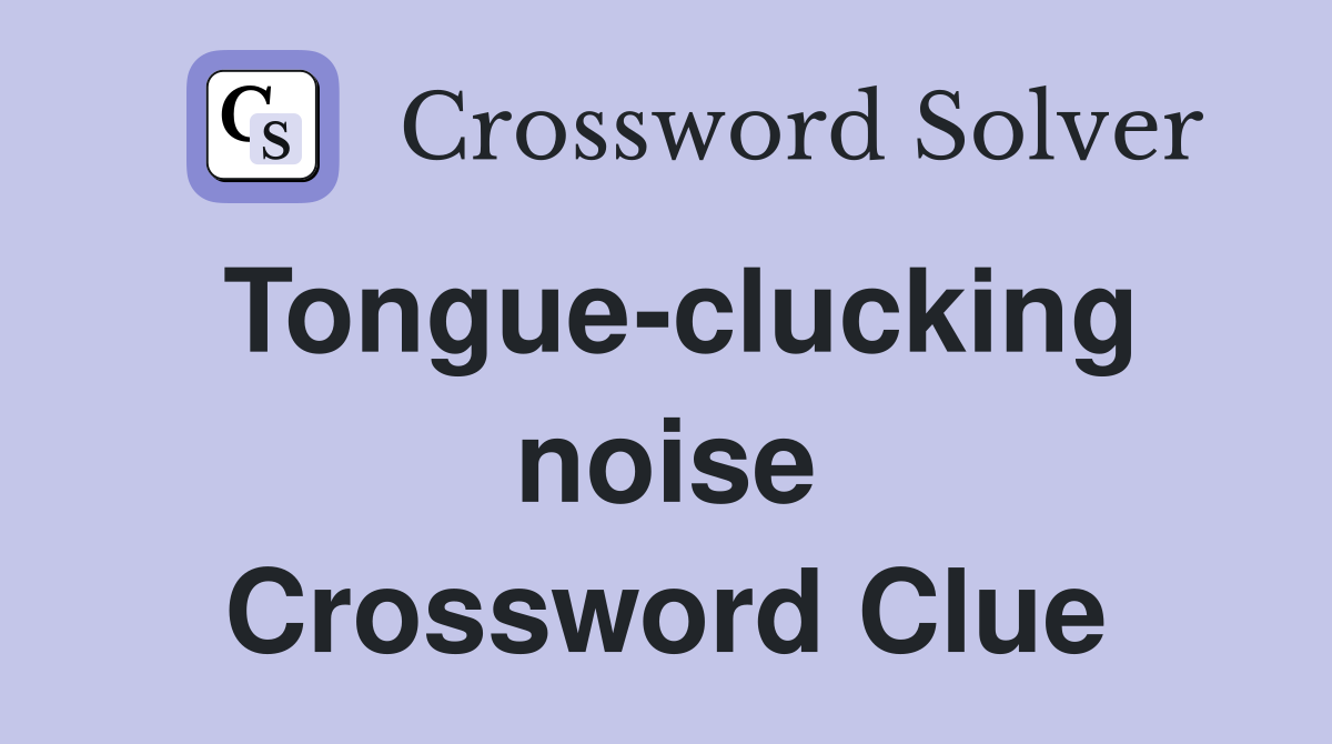 Tongue-clucking noise Crossword Clue