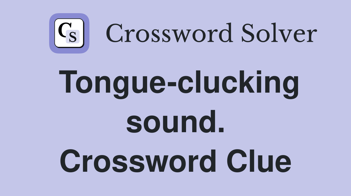 Tongue-clucking sound. Crossword Clue
